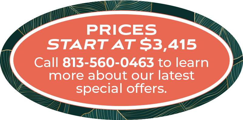 Prices start at $3,415. Call 813-560-0463 to learn more about our latest special offers.