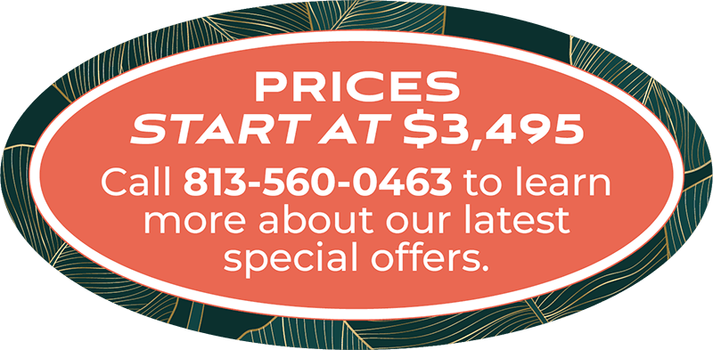 Prices start at $3,495. Call 813-560-0463 to learn more about our latest special offers.